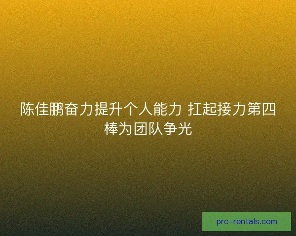 陈佳鹏奋力提升个人能力 扛起接力第四棒为团队争光