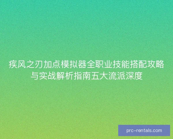 疾风之刃加点模拟器全职业技能搭配攻略与实战解析指南五大流派深度